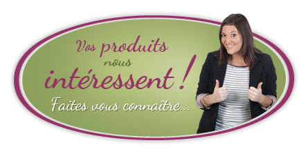Vos produits nous intéressent ! Faites vous connaître...